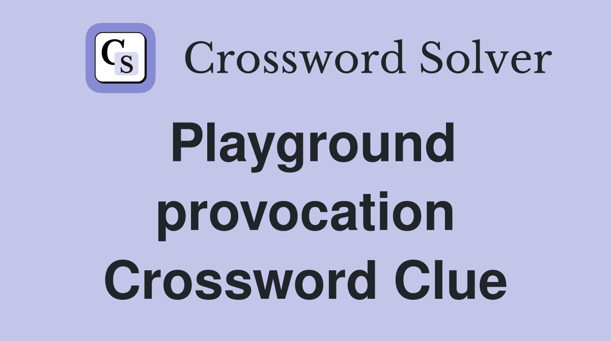 Playground provocation Crossword Clue