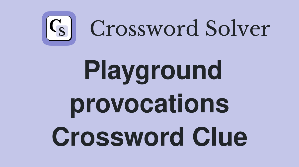 Playground provocations Crossword Clue