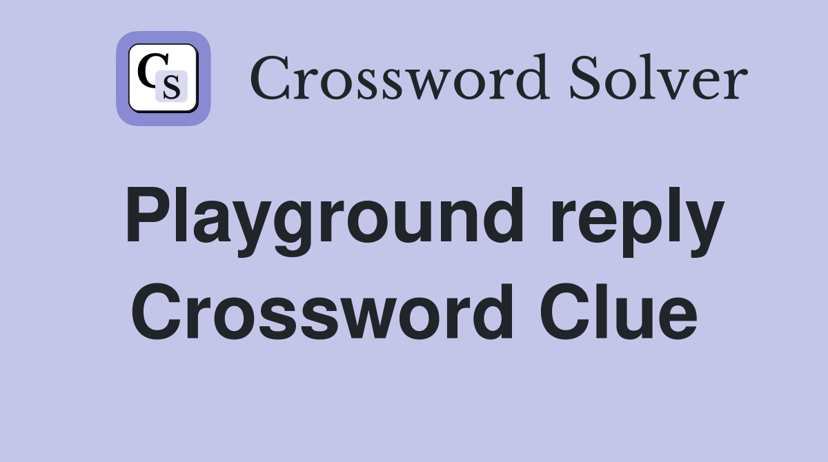 Playground reply Crossword Clue
