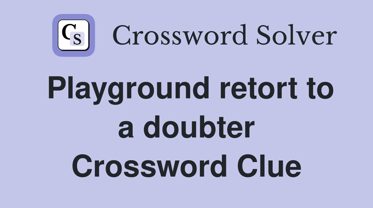 Playground retort to a doubter Crossword Clue