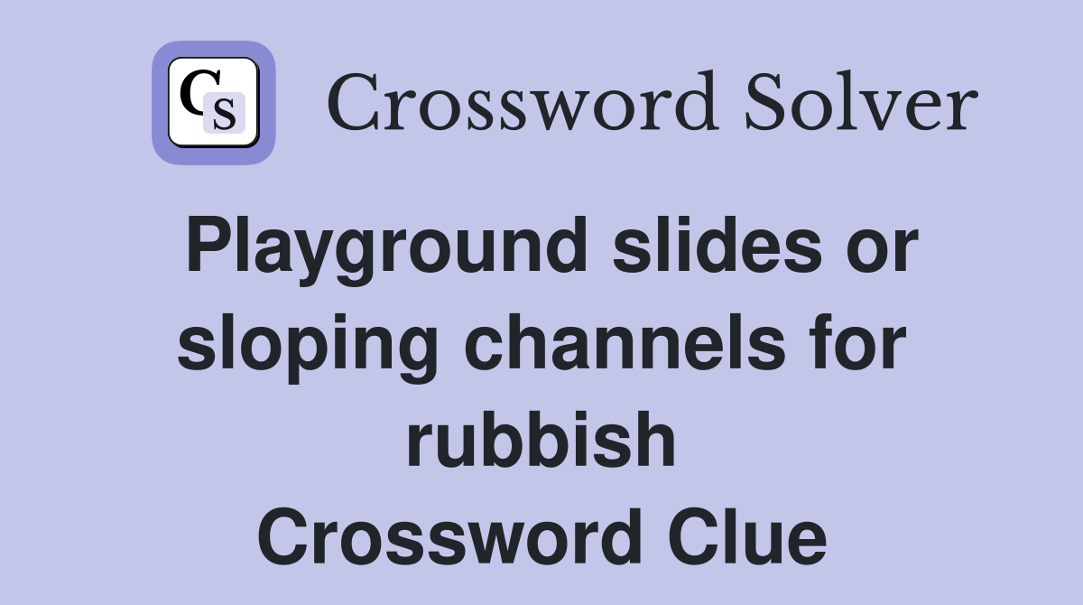 Playground slides or sloping channels for rubbish Crossword Clue