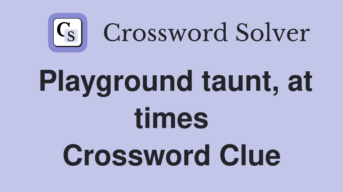 Playground taunt, at times Crossword Clue