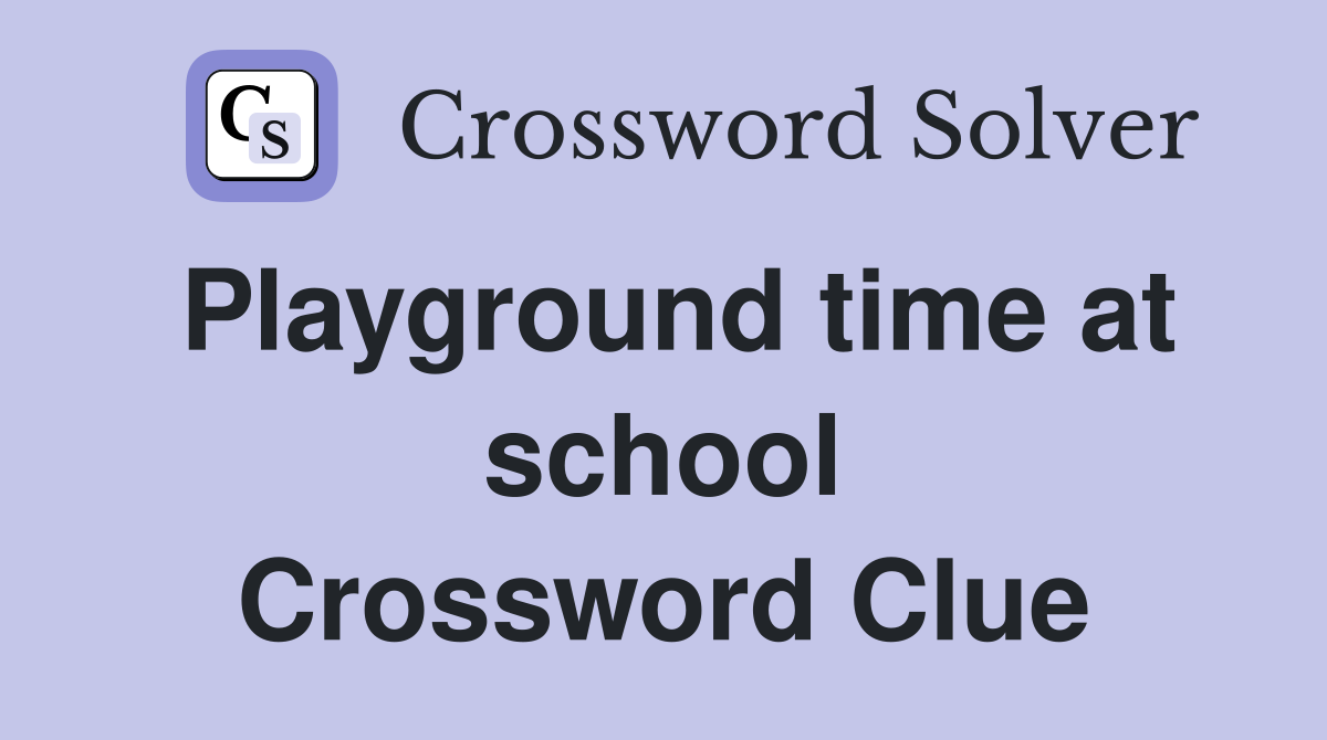 Playground time at school Crossword Clue