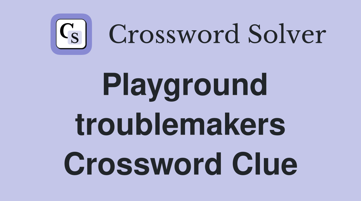 Playground troublemakers Crossword Clue
