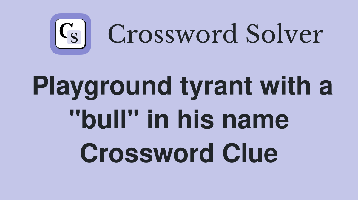 Playground tyrant with a "bull" in his name Crossword Clue
