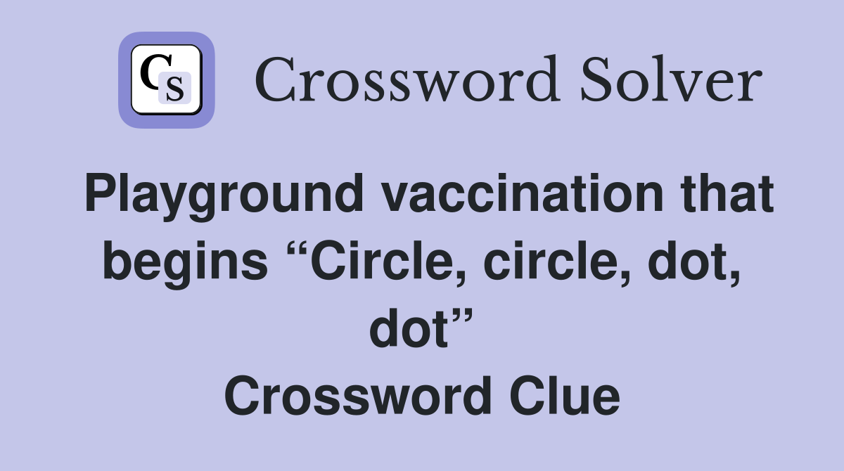 Playground vaccination that begins “Circle, circle, dot, dot” Crossword Clue