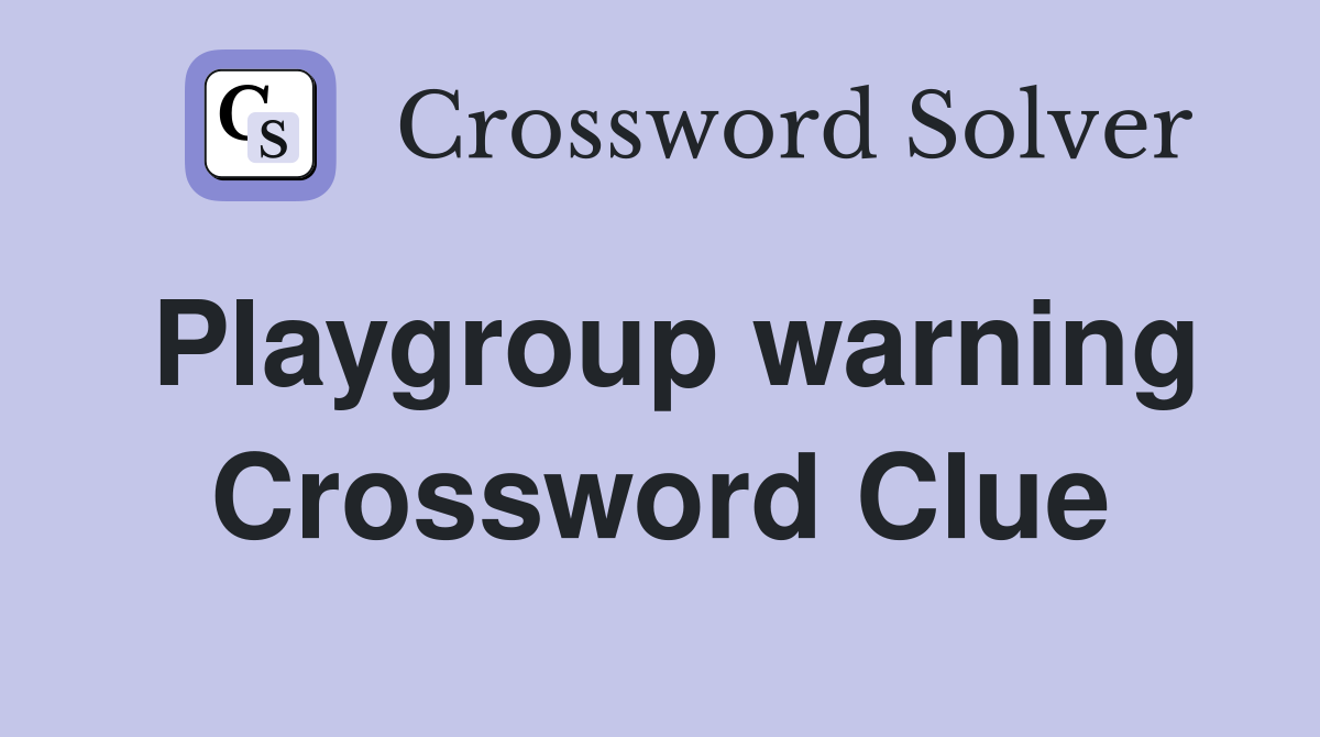 Playgroup warning Crossword Clue