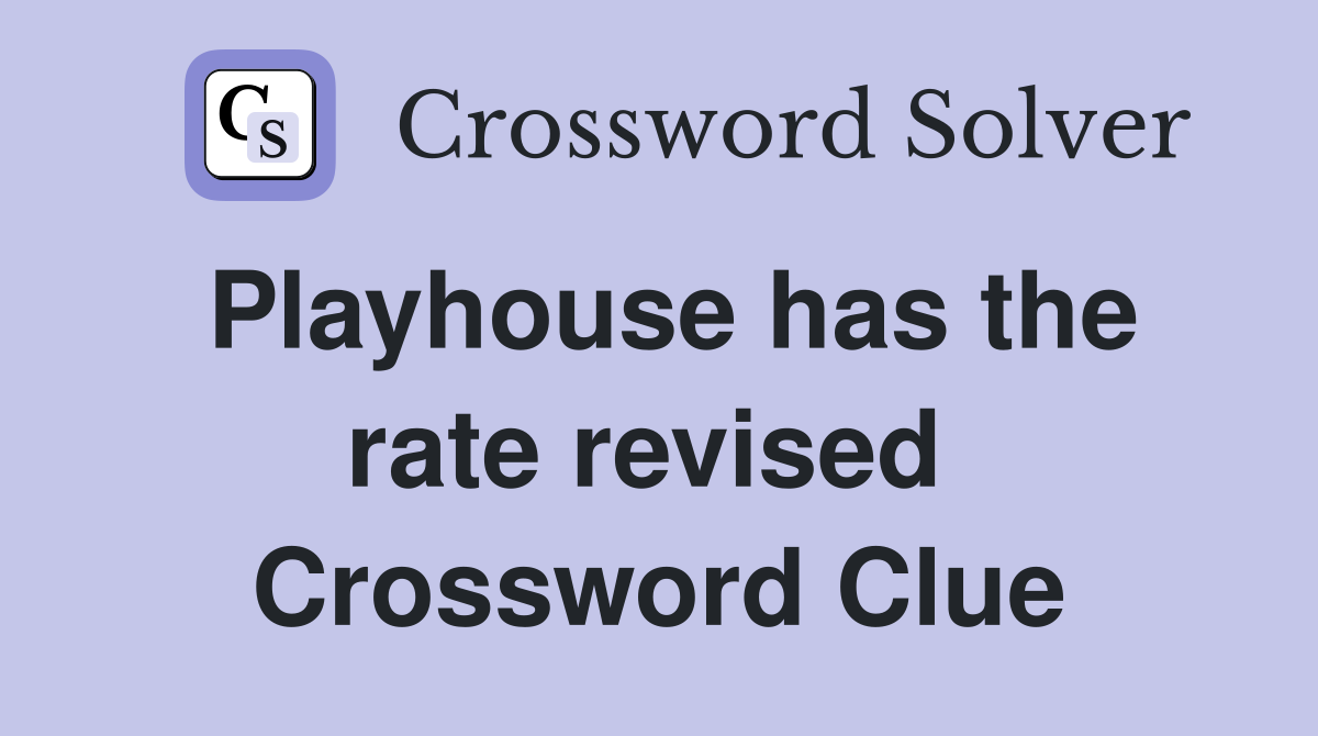 Playhouse has the rate revised  Crossword Clue