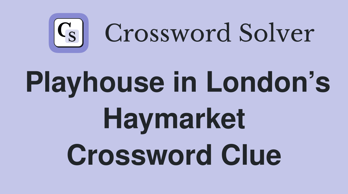 Playhouse in London’s Haymarket Crossword Clue