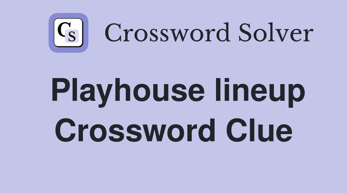 Playhouse lineup Crossword Clue
