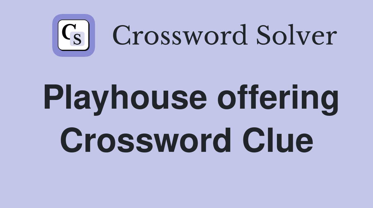 Playhouse offering Crossword Clue