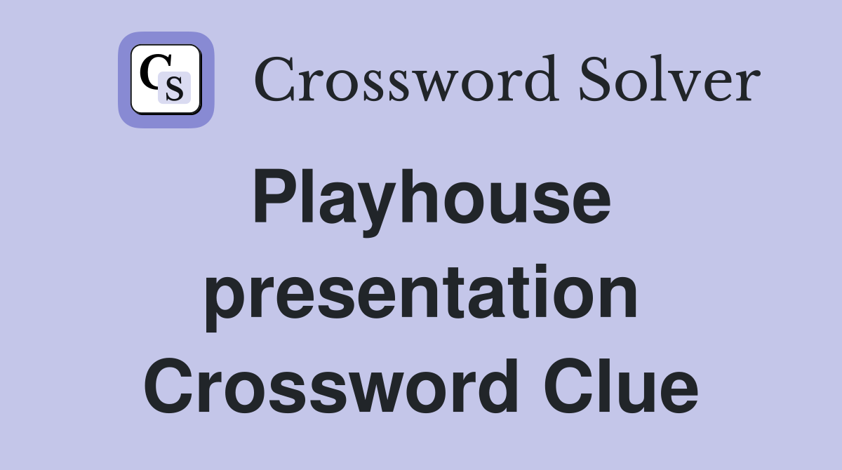 Playhouse presentation Crossword Clue