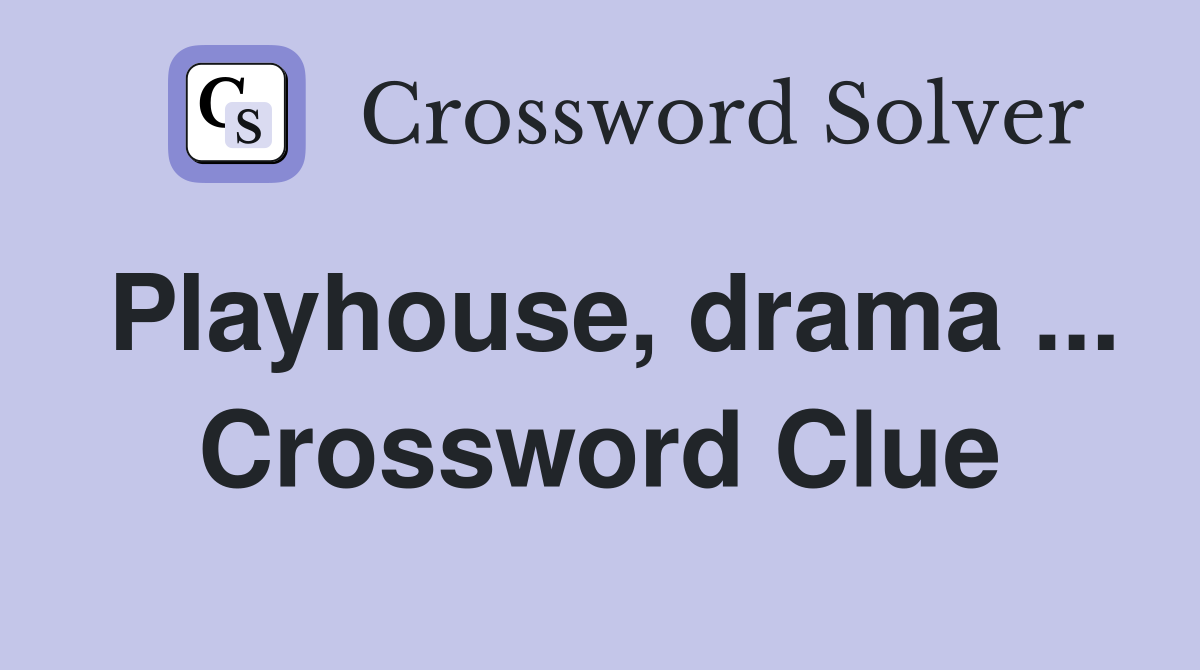 Playhouse, drama ... Crossword Clue