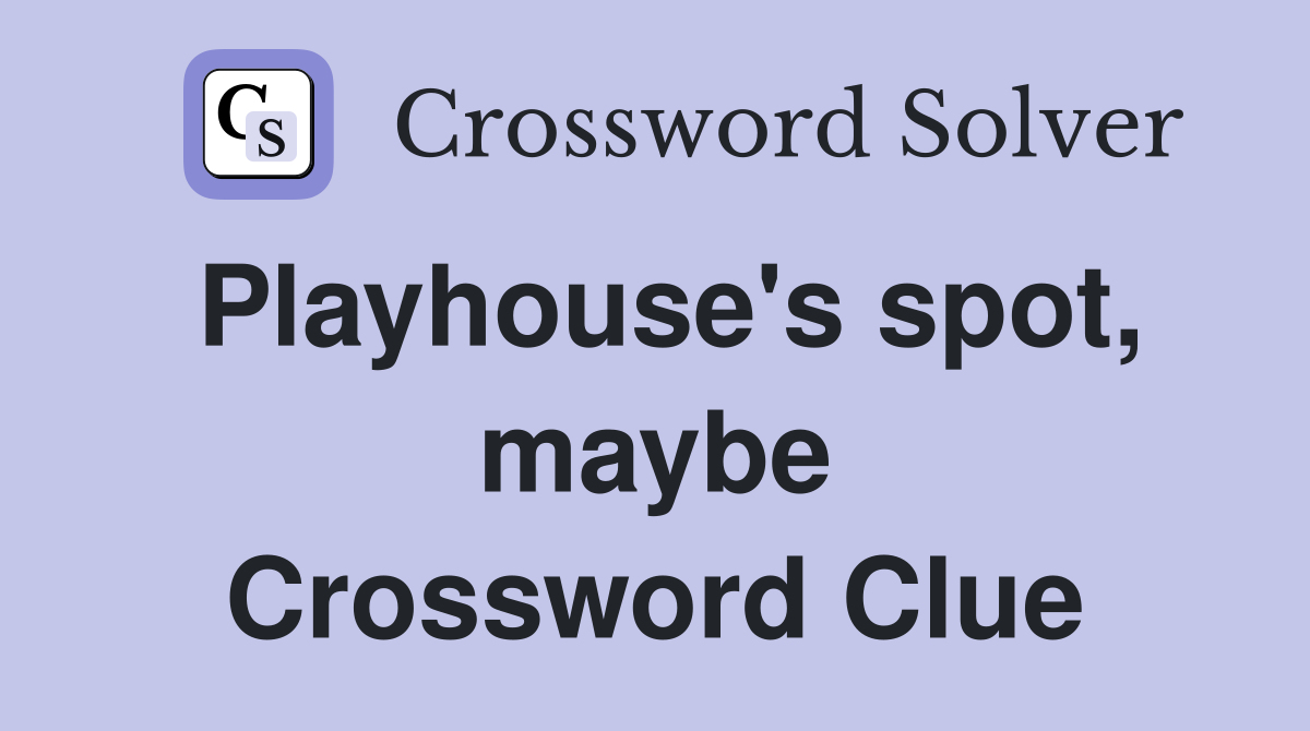 Playhouse's spot, maybe Crossword Clue