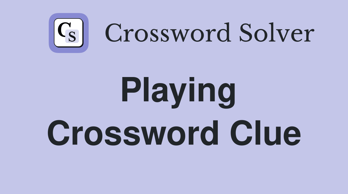 Playing Crossword Clue
