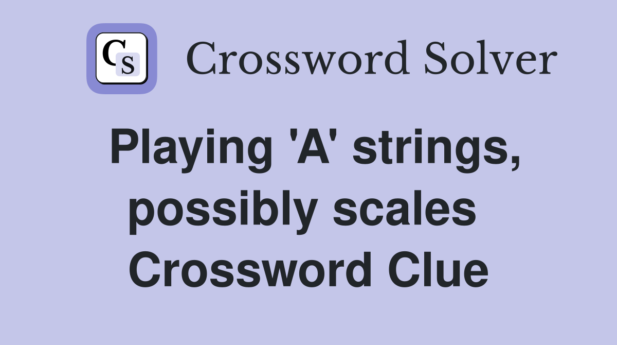 Playing 'A' strings, possibly scales  Crossword Clue