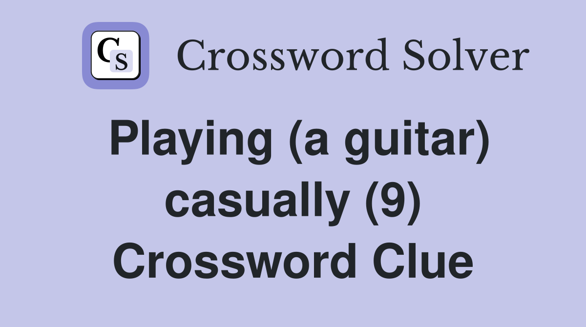 Playing (a guitar) casually (9) Crossword Clue