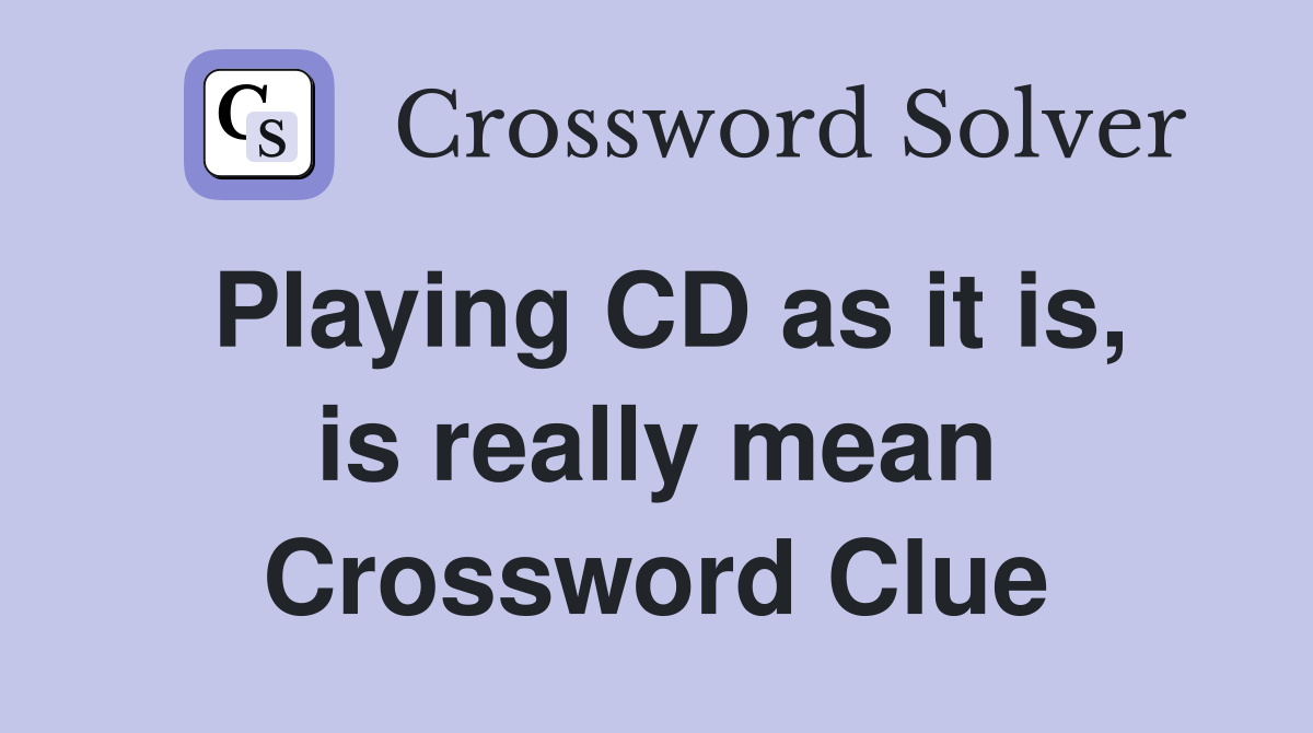 Playing CD as it is, is really mean Crossword Clue