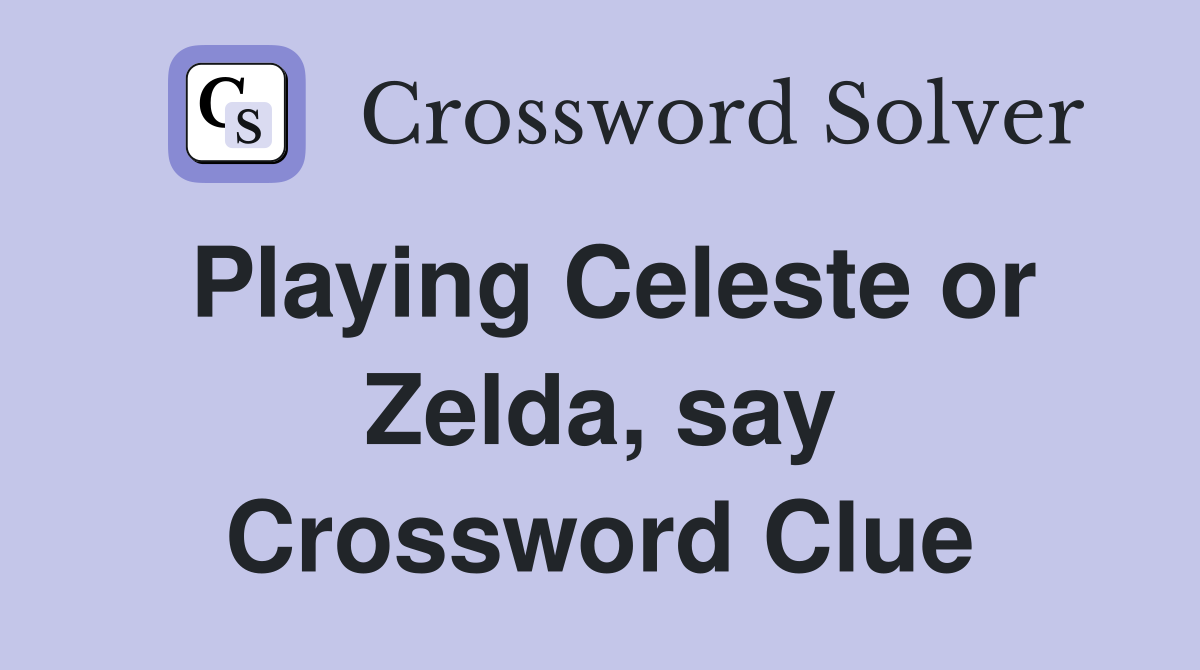 Playing Celeste or Zelda, say Crossword Clue