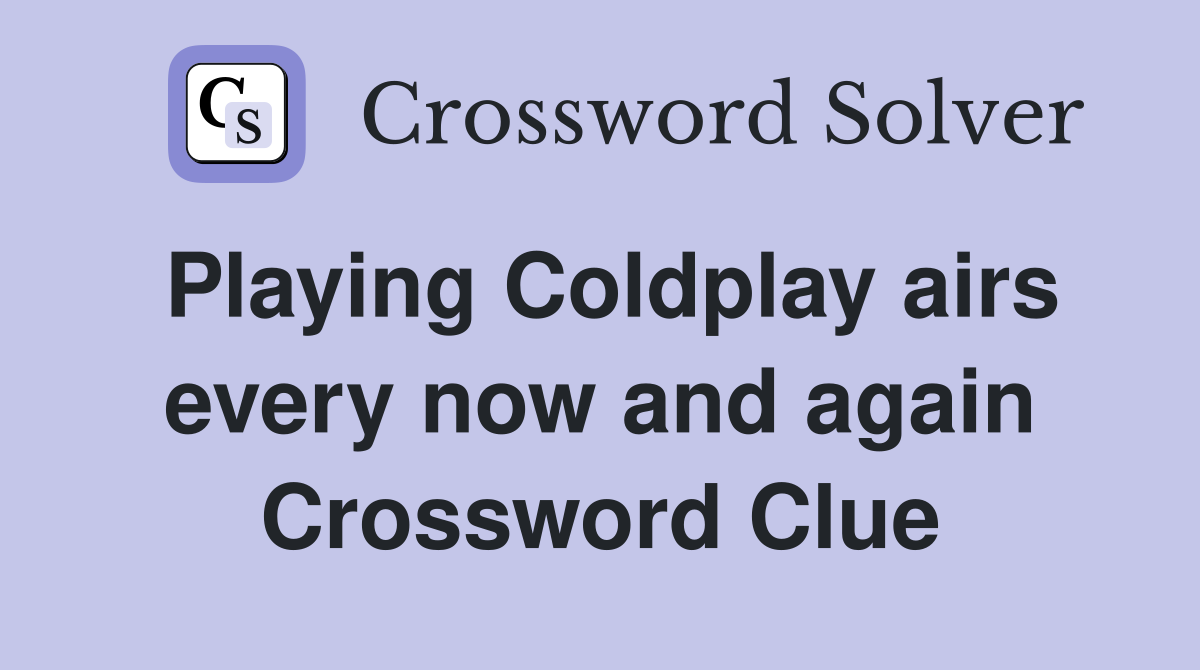 Playing Coldplay airs every now and again Crossword Clue
