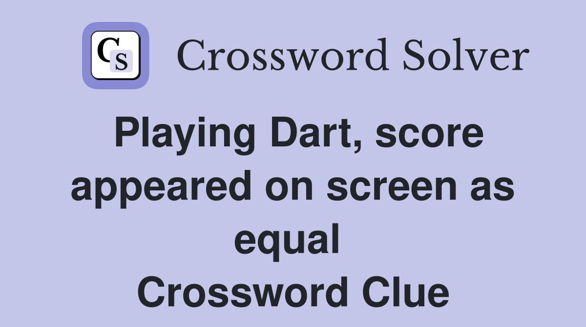 Playing Dart, score appeared on screen as equal  Crossword Clue