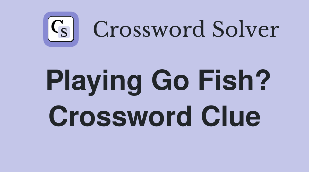 Playing Go Fish? Crossword Clue
