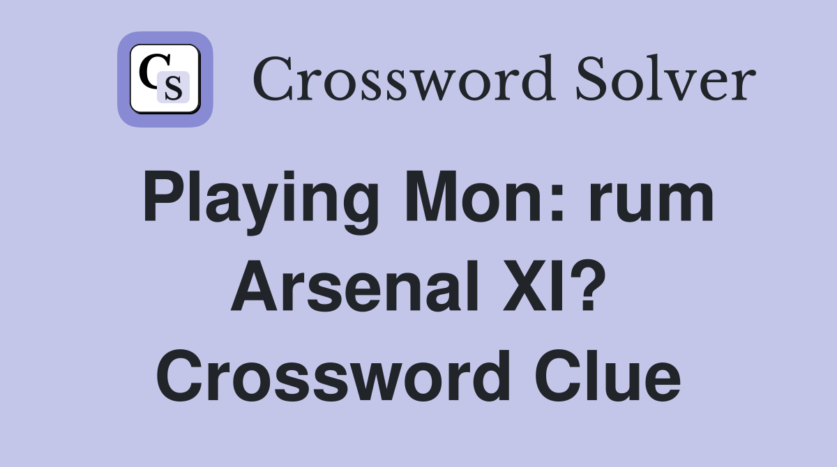 Playing Mon: rum Arsenal XI? Crossword Clue