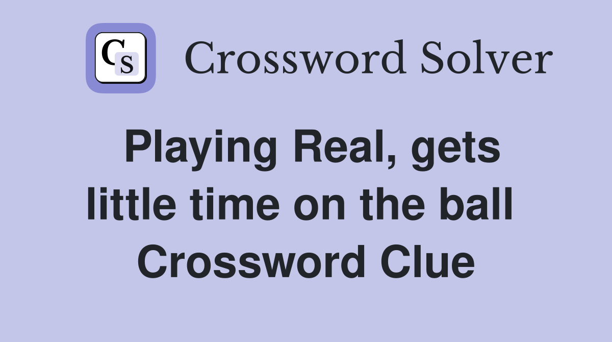 Playing Real, gets little time on the ball  Crossword Clue