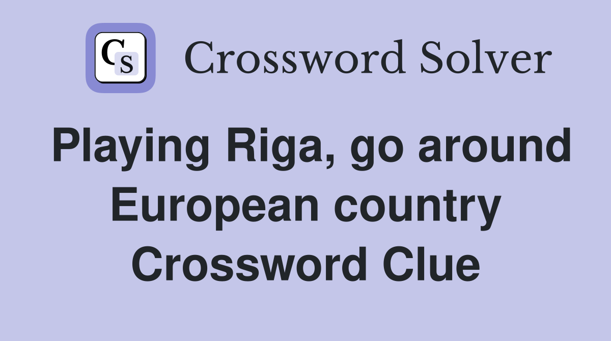 Playing Riga, go around European country Crossword Clue