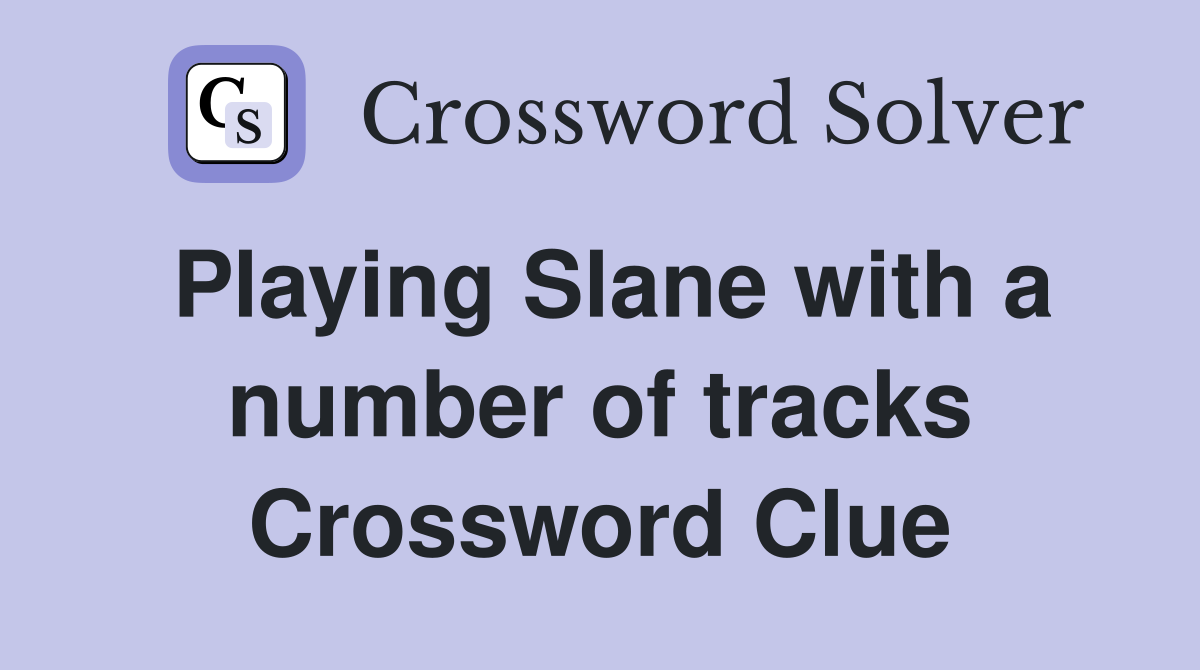 Playing Slane with a number of tracks Crossword Clue