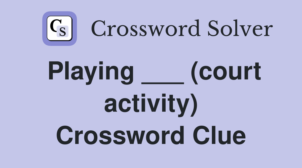 Playing ___ (court activity) Crossword Clue