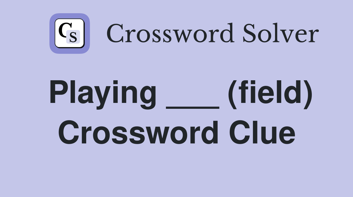Playing ___ (field) Crossword Clue