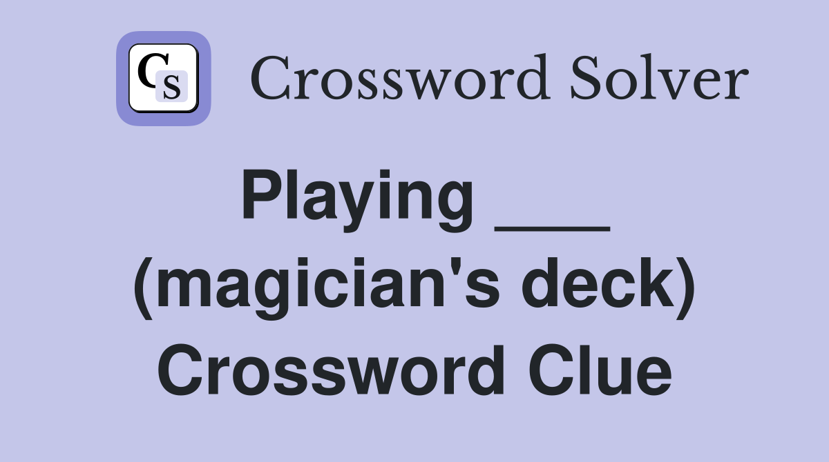 Playing ___ (magician's deck) Crossword Clue