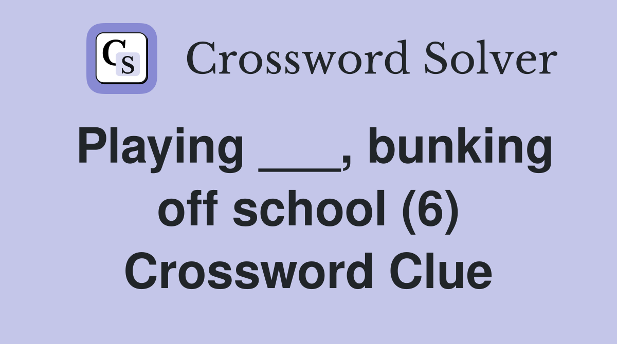 Playing ___, bunking off school (6) Crossword Clue