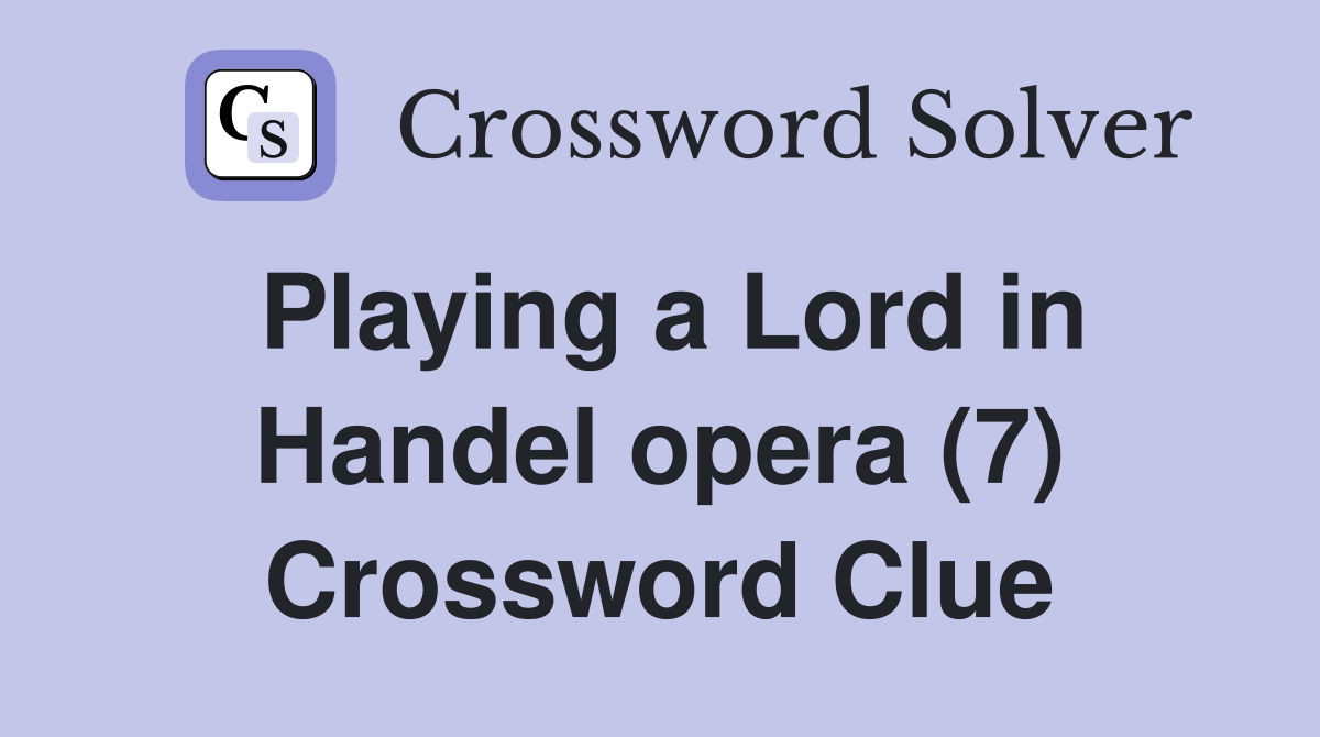 Playing a Lord in Handel opera (7) Crossword Clue
