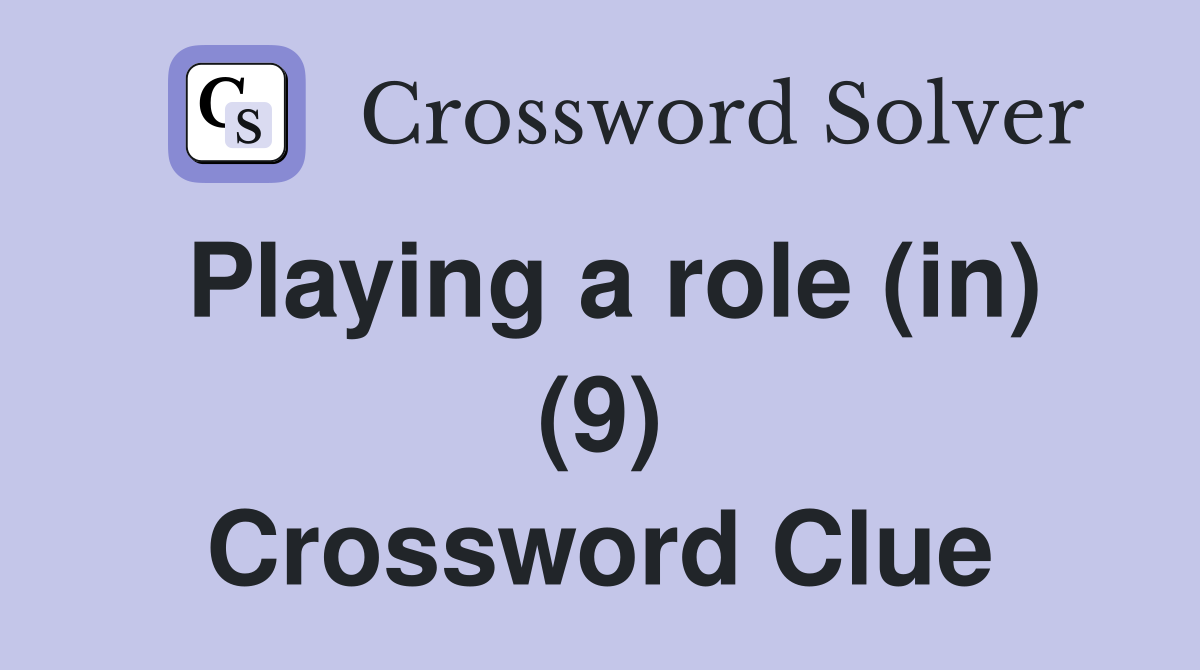 Playing a role (in) (9) Crossword Clue