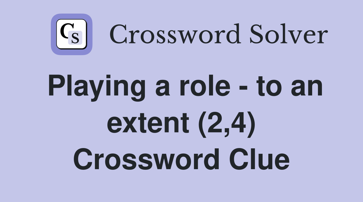 Playing a role - to an extent (2,4) Crossword Clue