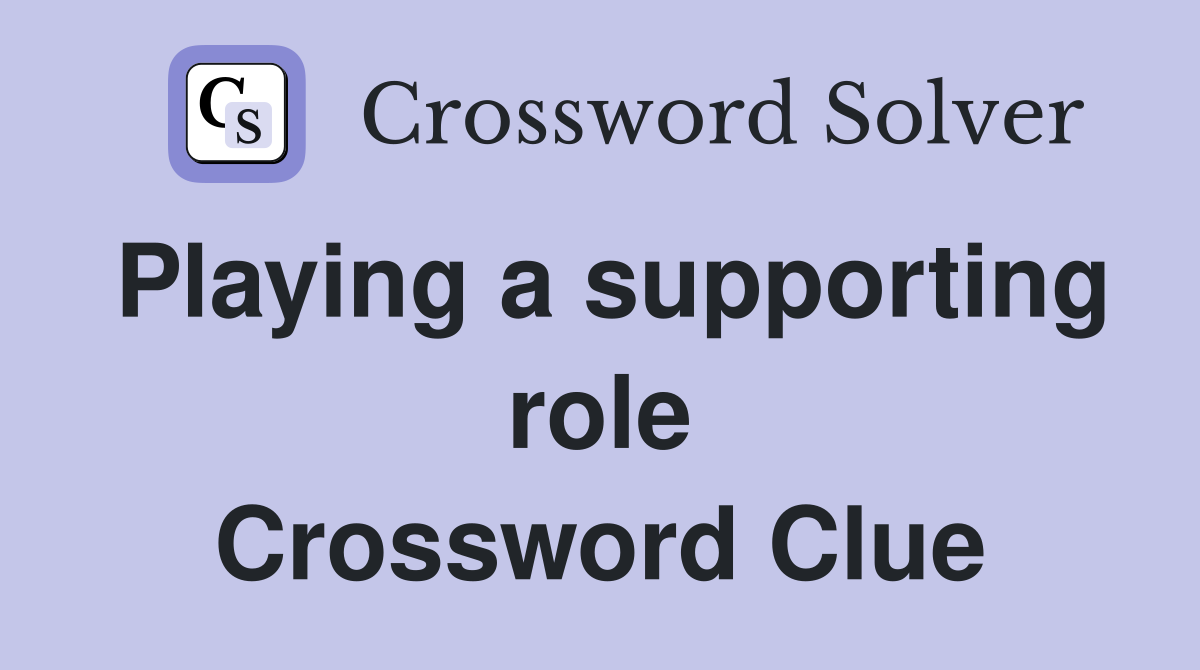 Playing a supporting role Crossword Clue