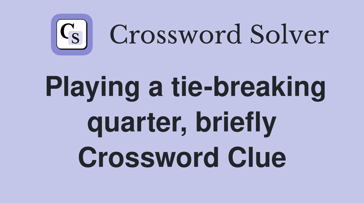 Playing a tie-breaking quarter, briefly Crossword Clue