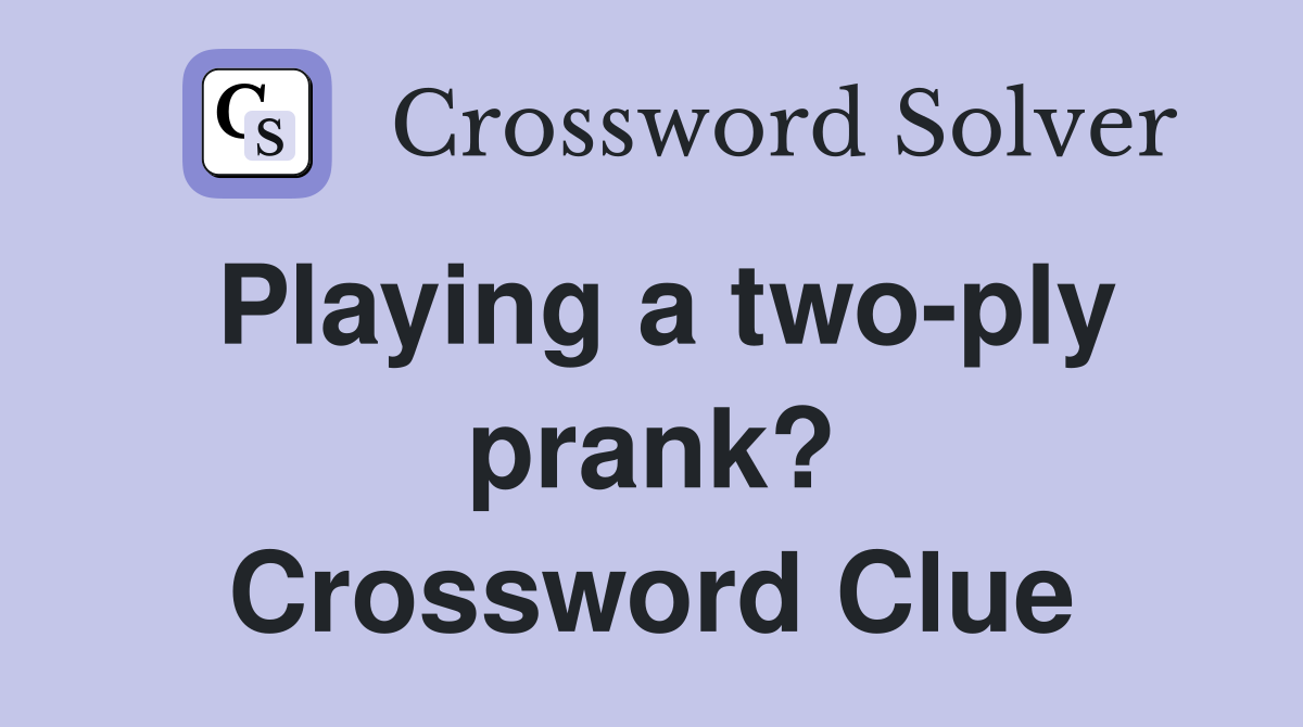 Playing a two-ply prank? Crossword Clue