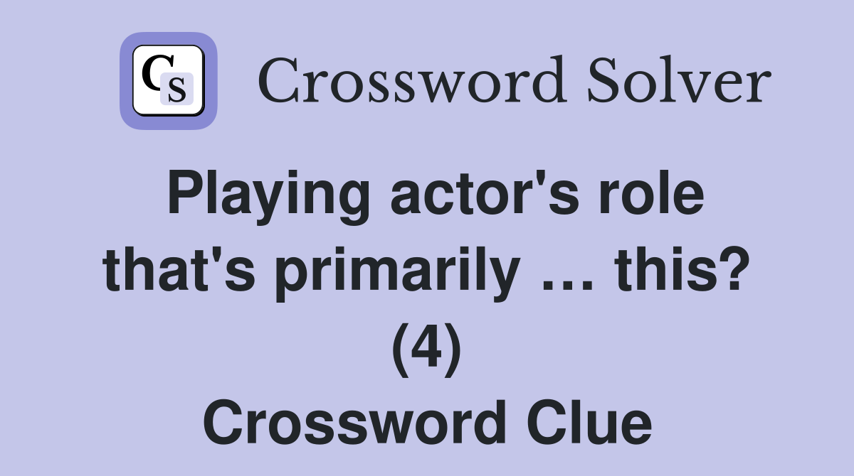 Playing actor's role that's primarily … this? (4) Crossword Clue