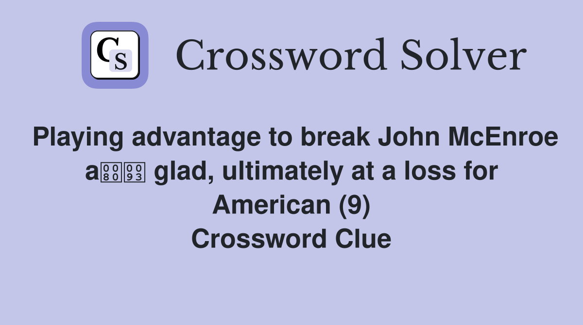 Playing advantage to break John McEnroe a glad, ultimately at a loss for American (9) Crossword Clue