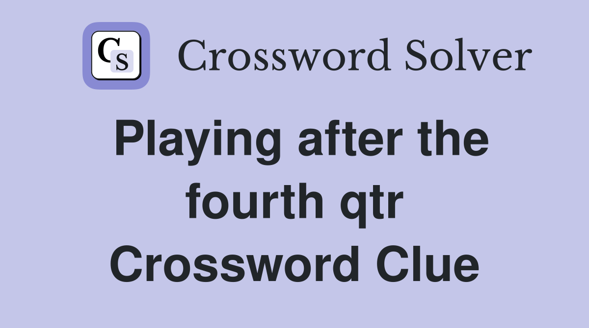 Playing after the fourth qtr Crossword Clue