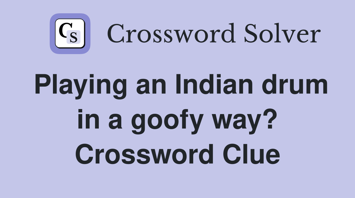 Playing an Indian drum in a goofy way? Crossword Clue