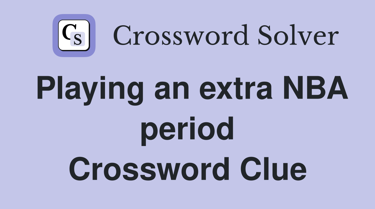 Playing an extra NBA period Crossword Clue