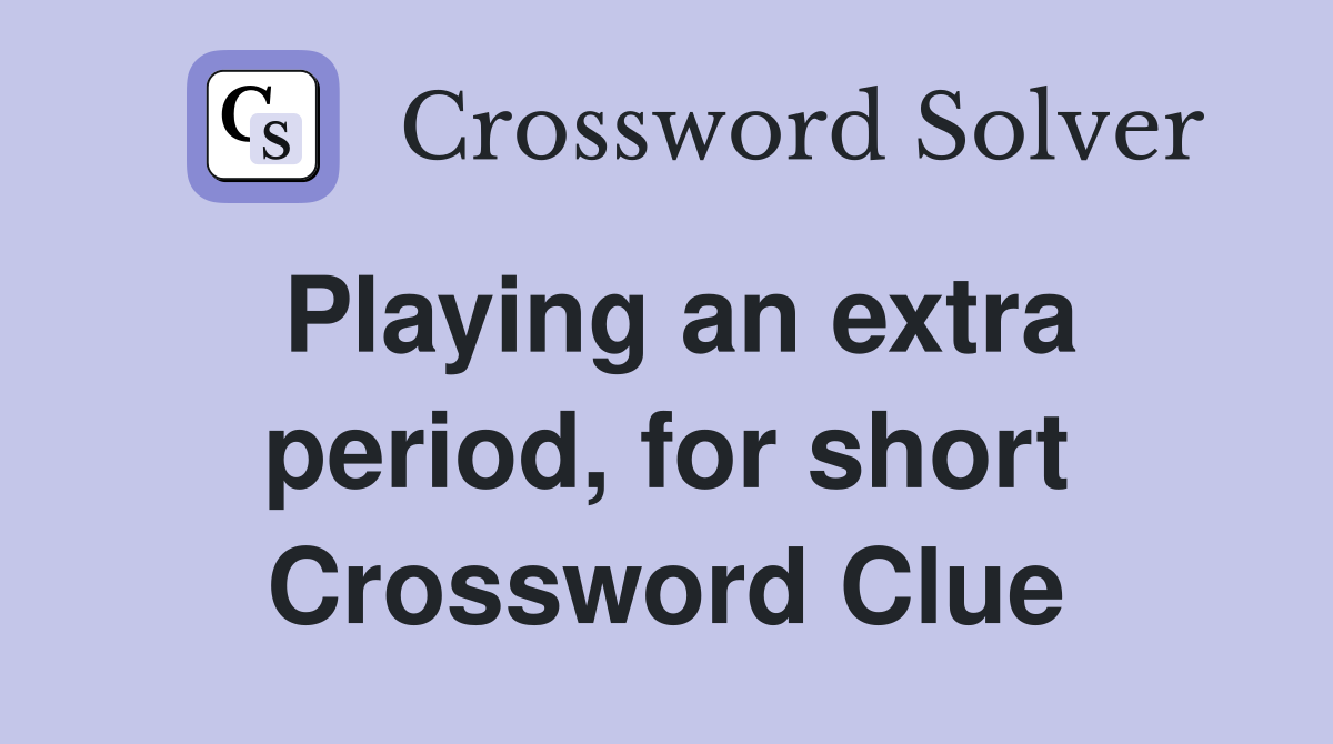 Playing an extra period, for short Crossword Clue