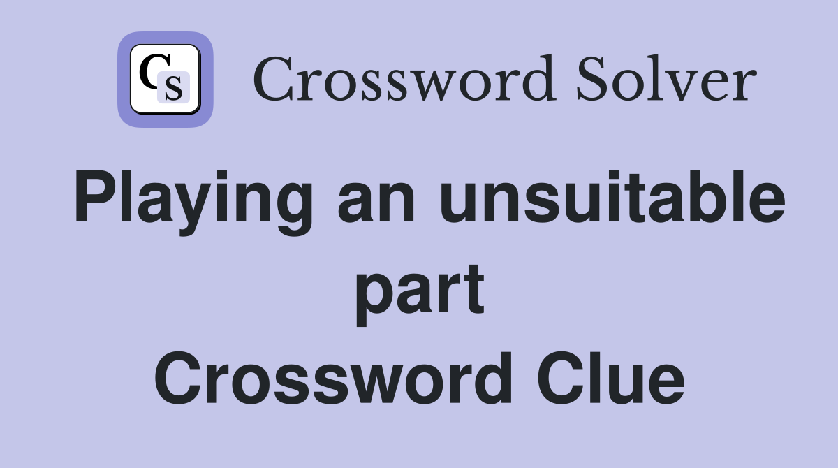 Playing an unsuitable part Crossword Clue
