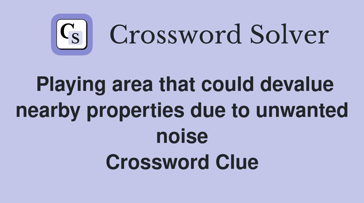Playing area that could devalue nearby properties due to unwanted noise Crossword Clue