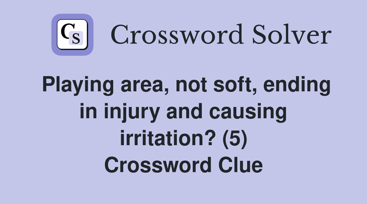 Playing area, not soft, ending in injury and causing irritation? (5) Crossword Clue