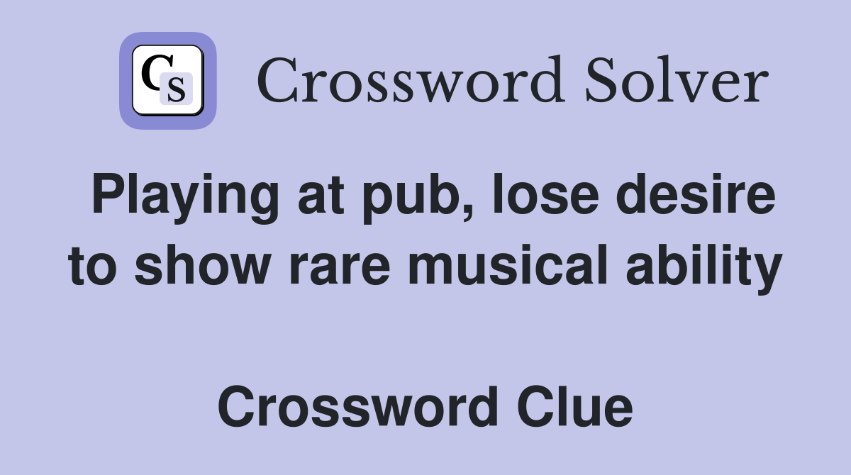 Playing at pub, lose desire to show rare musical ability  Crossword Clue